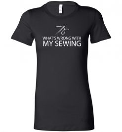 $19.95 – What is wrong with my sewing Funny Sewing Lady T-Shirt