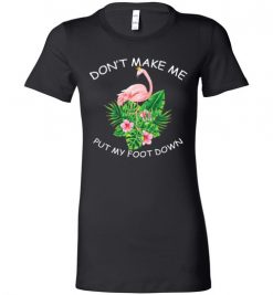 $19.95 – Don't make me put my foot down Funny Flamingo Lady T-Shirt