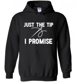 $32.95 – Funny Sewing Shirts: Just the Tip I Promise Hoodie