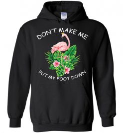 $32.95 – Don't make me put my foot down Funny Flamingo Hoodie