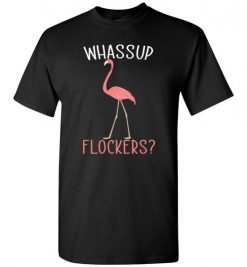 $18.95 – Whassup flockers funny Flamingo Funny T-Shirt