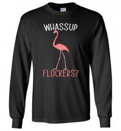 $23.95 – Whassup flockers funny Flamingo Funny Long Sleeve T-Shirt