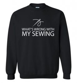 $29.95 – What is wrong with my sewing Funny Sewing Sweat shirt