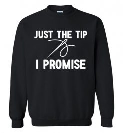 $29.95 – Funny Sewing Shirts: Just the Tip I Promise Sweatshirt