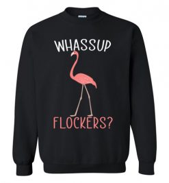 $29.95 – Whassup flockers funny Flamingo Funny Sweatshirt