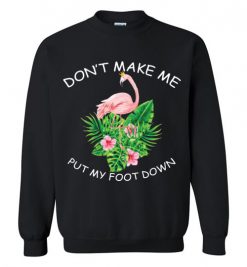 $29.95 – Don't make me put my foot down Funny Flamingo Sweatshirt