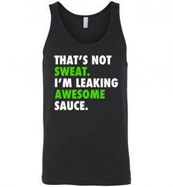 $24.95 - Funny Gym Shirts: That's not sweat, I'm leaking awesome sauce Unisex tank