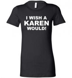 $19.95 – I wish a Karen would Lady T-Shirt