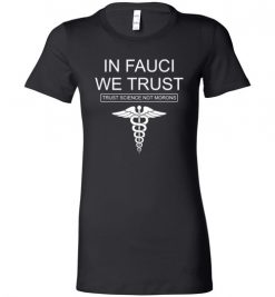 $19.95 – In Fauci We Trust: Trust Science Not Morons Funny quote Lady T-Shirt