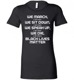 $19.95 – We March, We Speak Up, Y'all Mad, We Die, Y'all Silent Black Lives Matter Lady T-Shirt