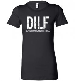 $19.95 – DILF: Devoted Involved Loving Father Funny Lady T-Shirt