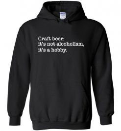 $32.95 – Craft beer funny quote T-Shirts: it's not alcoholism, it's a hobby Hoodie