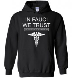 $32.95 – In Fauci We Trust: Trust Science Not Morons Funny quote Hoodie