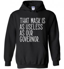 $32.95 – Funny 2020 Shirts: That mask is as useless as our Governor Hoodie