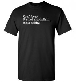 $18.95 – Craft beer funny quote T-Shirts: it's not alcoholism, it's a hobby T-Shirt