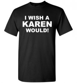 $18.95 – I wish a Karen would T-Shirt