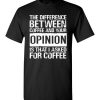 $18.95 – The difference between coffee and your opinion is that I asked for coffee funny T-Shirt