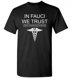 $18.95 – In Fauci We Trust: Trust Science Not Morons Funny quote T-Shirt