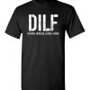 $18.95 – DILF: Devoted Involved Loving Father Funny T-Shirt