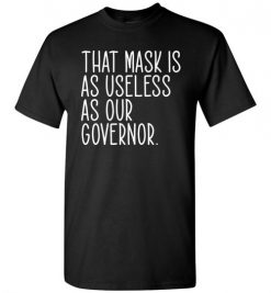 $18.95 – Funny 2020 Shirts: That mask is as useless as our Governor T-Shirt