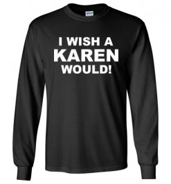 $23.95 – I wish a Karen would Long Sleeve T-Shirt