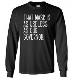 $23.95 – Funny 2020 Shirts: That mask is as useless as our Governor Long Sleeve T-Shirt