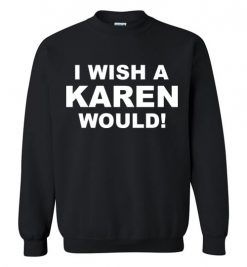 $29.95 – I wish a Karen would Sweatshirt