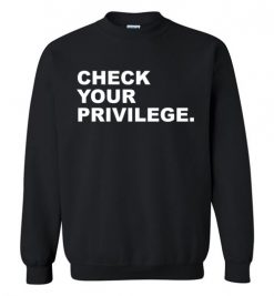 $29.95 – Check your Privilege Shirt Gift for Feminism, Girl Power, Protest Sweatshirt