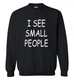 $29.95 – I See Small People Funny Shirts for Big Tall Guys Sweatshirt