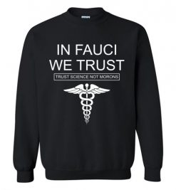 $29.95 – In Fauci We Trust: Trust Science Not Morons Funny quote Sweatshirt