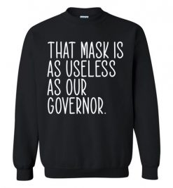 $29.95 – Funny 2020 Shirts: That mask is as useless as our Governor Sweatshirt