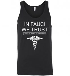 $24.95 – In Fauci We Trust: Trust Science Not Morons Funny quote Unisex tank