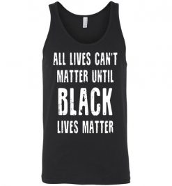 $24.95 – All lives can't matter until black lives matter Unisex Tank