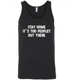 $24.95 – Stay Home, It's Too Peopley Out There Funny Anti-Social Unisex Tank