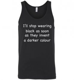 $24.95 – I'll Stop Wearing Black When They Invent A Darker Colour Funny Unisex tank