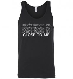 $24.95 – Don't Stand So Close To Me, Funny Social Distancing Tshirt, Quarantine Life Unisex Tank