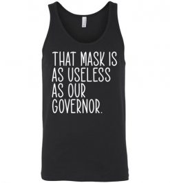 $24.95 – Funny 2020 Shirts: That mask is as useless as our Governor Unisex Tank