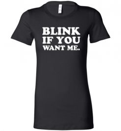 $19.95 – Blink if you want me funny quote Lady T-Shirt