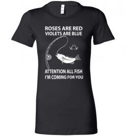 $19.95 – Roses Are Red Violets Are Blue - Attention All Fish, I'm Coming For You Funny Lady T-Shirt