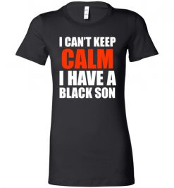 $19.95 – I Can't keep calm I have A black son black lives matter BLM Lady T-Shirt