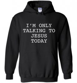 $32.95 – I'm Only Talking To Jesus Today Hoodie