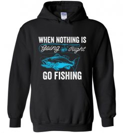 $32.95 – When Nothing Is Going Right, Go Fishing Funny Fisherman Hoodie