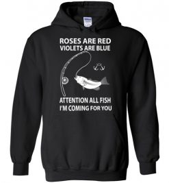 $32.95 – Roses Are Red Violets Are Blue - Attention All Fish, I'm Coming For You Funny Hoodie