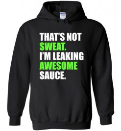 $32.95 – That's Not Sweat I'm Leaking Awesome Sauce Funny Quote Long Sleeve Hoodie