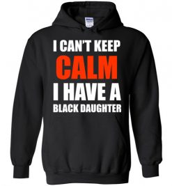 $32.95 – I Can't keep calm I have A black Daughter black lives matter BLM Hoodie