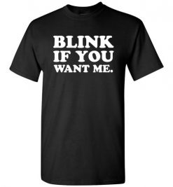 $18.95 – Blink if you want me funny quote T-Shirt