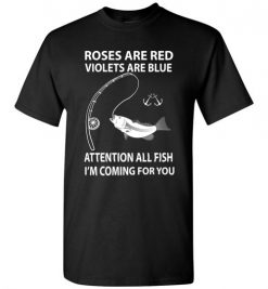 $18.95 – Roses Are Red Violets Are Blue - Attention All Fish, I'm Coming For You Funny T-Shirt