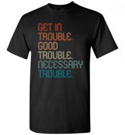 $18.95 – Cool Retro Get in Good Necessary Trouble Social Justice T-Shirt