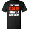 $18.95 – I Can't keep calm I have A black son black lives matter BLM T-Shirt