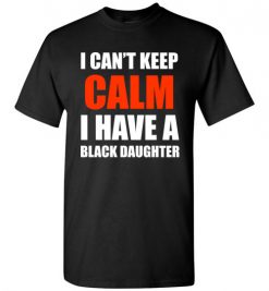 $18.95 – I Can't keep calm I have A black Daughter black lives matter BLM T-Shirt